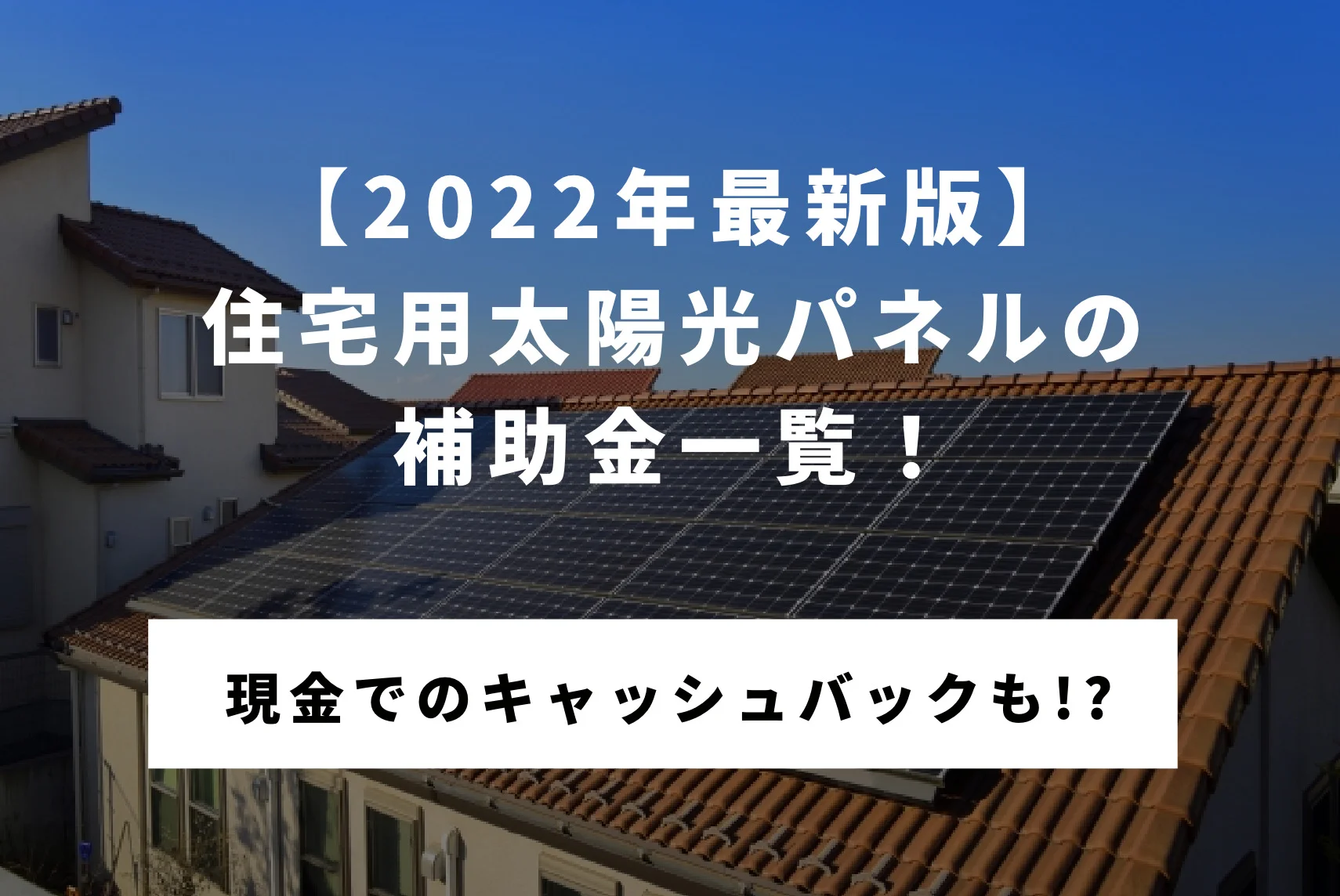 22年最新版 住宅用太陽光パネルの補助金一覧 現金でのキャッシュバックも ハチドリ電力