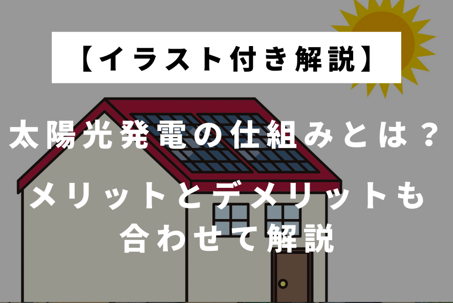 イラスト付き解説 太陽光発電の仕組みとは メリットとデメリットも合わせて解説